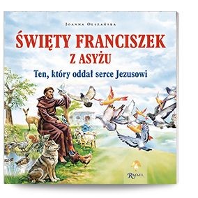Święty Franciszek z Asyżu. Ten, który oddał serce