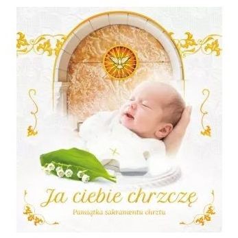 Ja Ciebię chrzczę. Pamiątka Chrztu Świętego