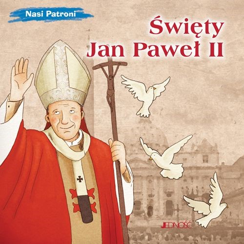 Nasi Patroni: Święty Jan Paweł II