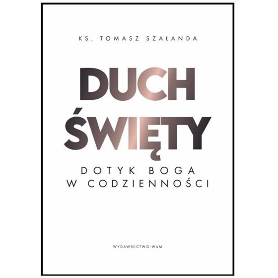 Duch Święty. Dotyk Boga w codzienności