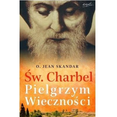 Święty Charbel. Pielgrzym wieczności