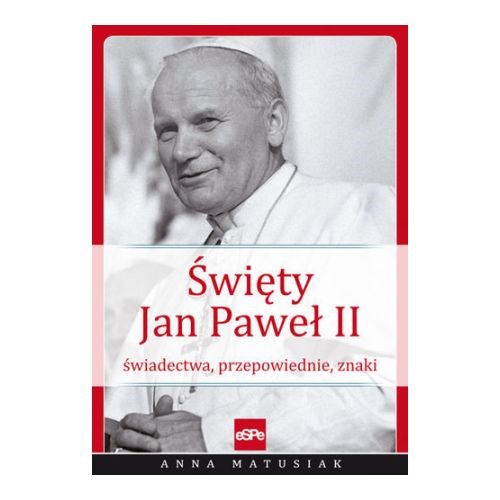 Święty Jan Paweł II. Świadectwa, przepowiednie, znaki