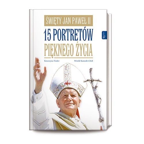 Święty Jan Paweł II. 15 portretów pięknego życia