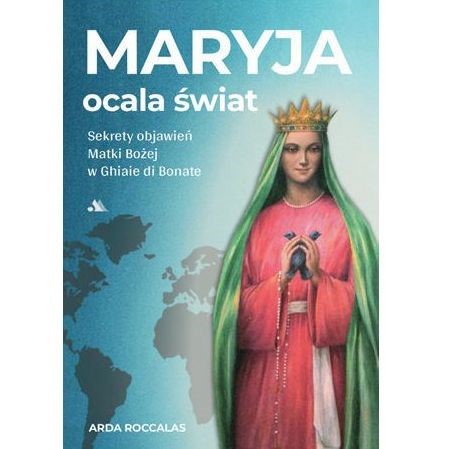 Maryja ocala świat. Sekrety objawień Matki Bożej..