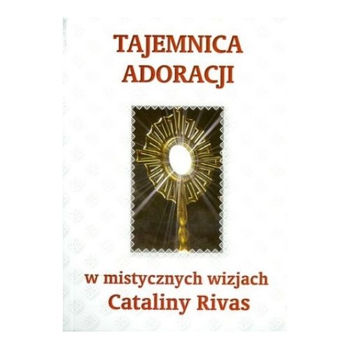 Tajemnica adoracji w mistycznych wizjach Cataliny Rivas