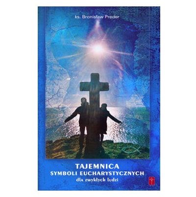 Tajemnica Symboli Eucharystycznych - dla zwykłych ludziI