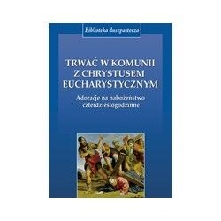 Trwać w Komunii z Chrystusem Eucharystycznym. Adoracje na nabożeństwa 40-godzinne