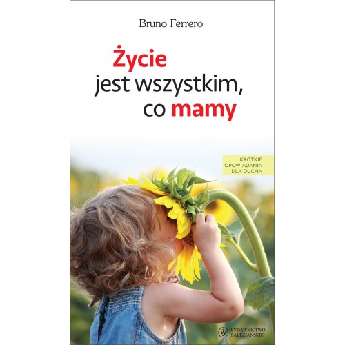 Życie jest wszystkim, co mamy