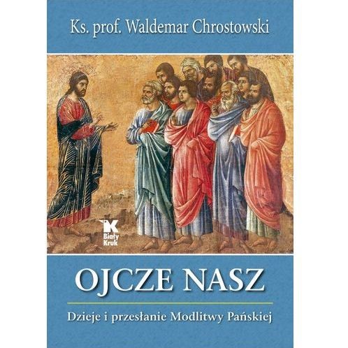 Ojcze Nasz. Dzieje i przesłanie Modlitwy Pańskiej