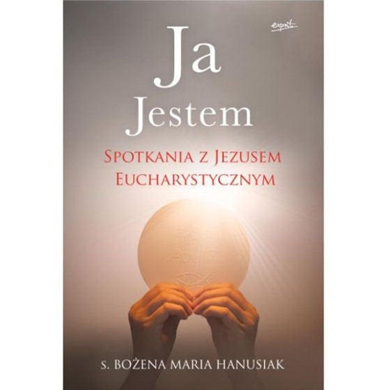 Ja jestem. Spotkania z Jezusem eucharystycznym