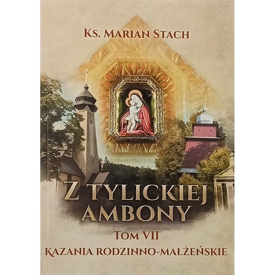 Z Tylickiej ambony /Tom VII Kazania rodzinno-małż.