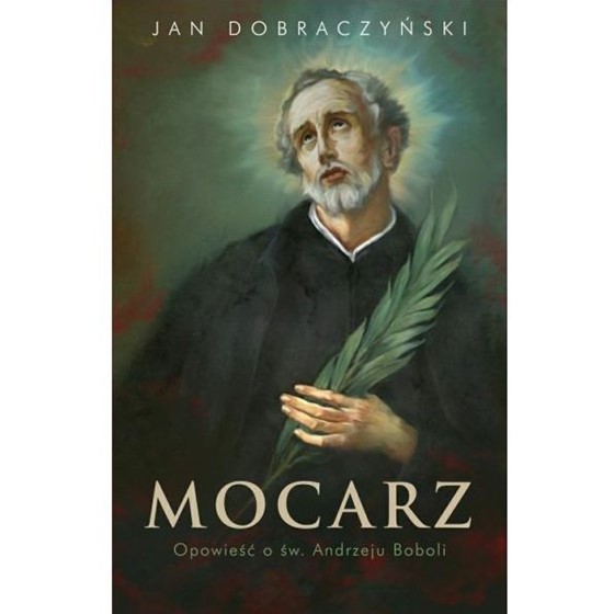 Mocarz. Opowieść o św. Andrzeju Boboli