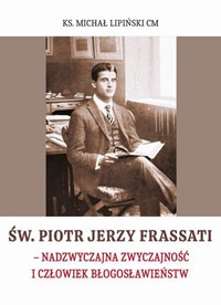 Św. Piotr Jerzy Frassati. Nadzwyczajna zwyczajność