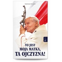 To jest moja Matka, ta Ojczyzna