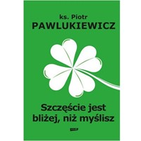 Szczęście jest bliżej, niż myślisz