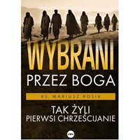 Wybrani przez Boga. Tak żyli pierwsi chrześcijanie