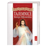 Tajemnice Bożego Miłosierdzia. Jezu, ufam Tobie.