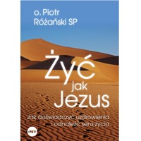 Żyć jak Jezus. Jak doświadczyć uzdrowienia