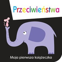 Moja pierwsza książeczka: przeciwieństwa