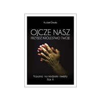 Ojcze Nasz. Przyjdź królestwo Twoje /Rok A