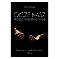 Ojcze Nasz. Przyjdź królestwo Twoje /Rok C