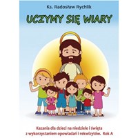 Uczymy się wiary. Kazania dla dzieci /Rok A